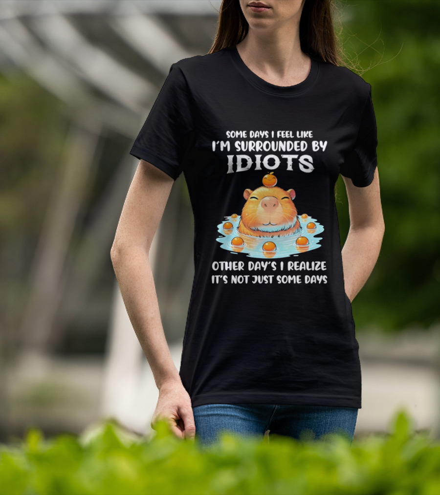 Some Days I Feel Like I'm Surrounded By Idiots Capybara Realization Humor T-Shirt
