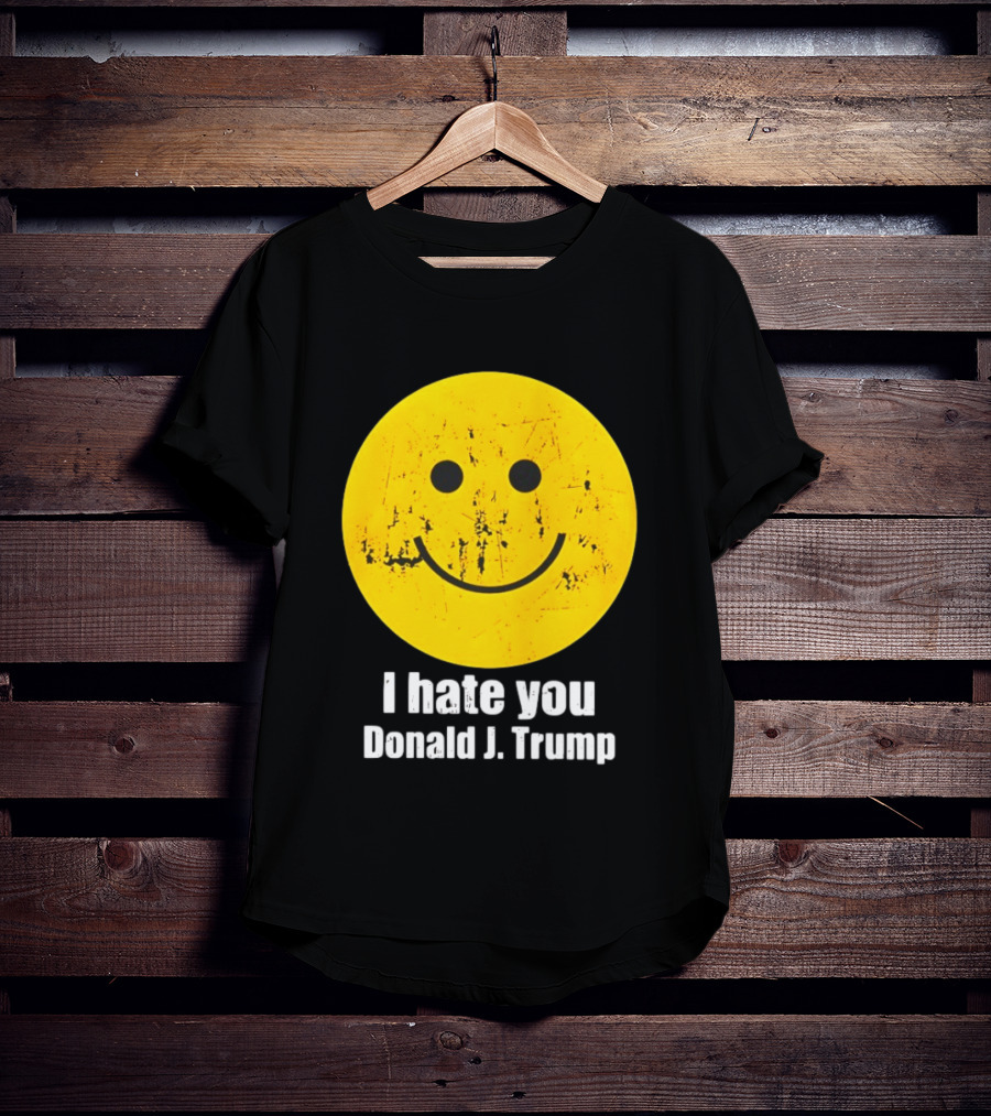 I Hate You Donald J Trump Smiley Face Emoji T-Shirt