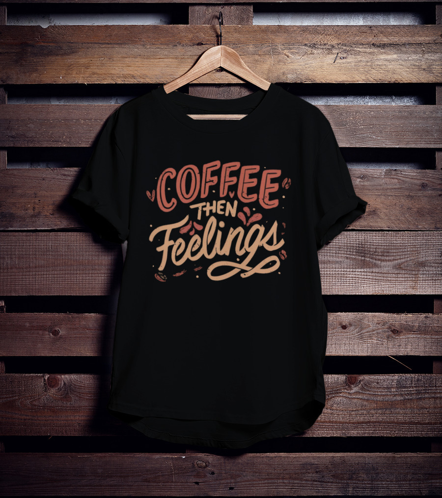Coffee Then Feelings Retro Typography Mood T-Shirt