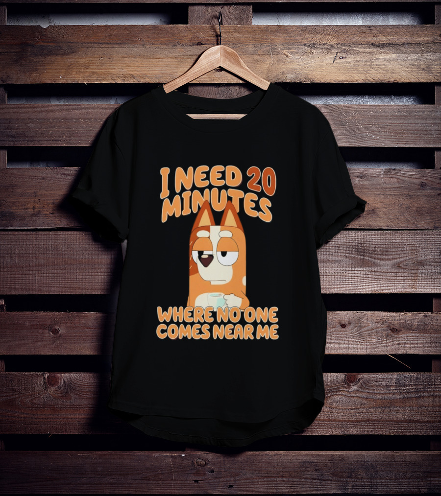 Bingo Heeler I Need 20 Minutes Where No One Comes Near Me T-Shirt