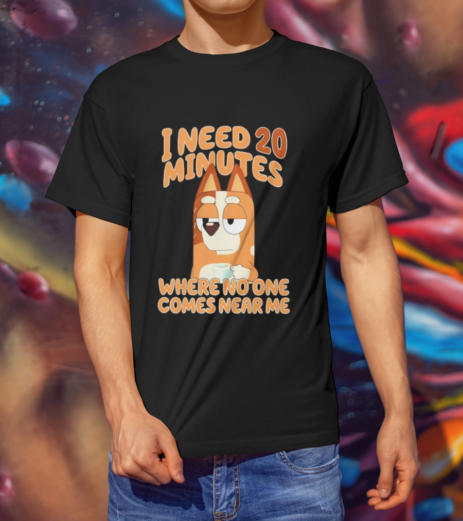 Bingo Heeler I Need 20 Minutes Where No One Comes Near Me T-Shirt