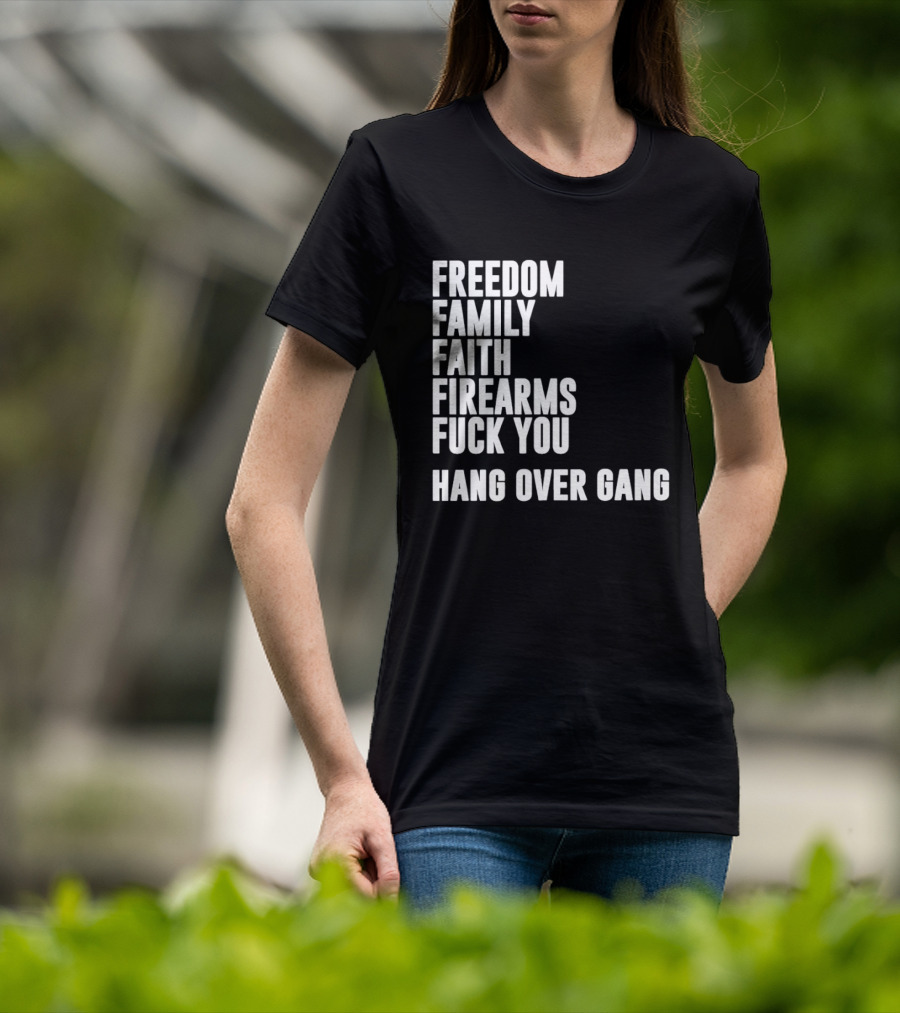 Freedom Family Faith Firearms Fuck You Hang Over Gang T-Shirt