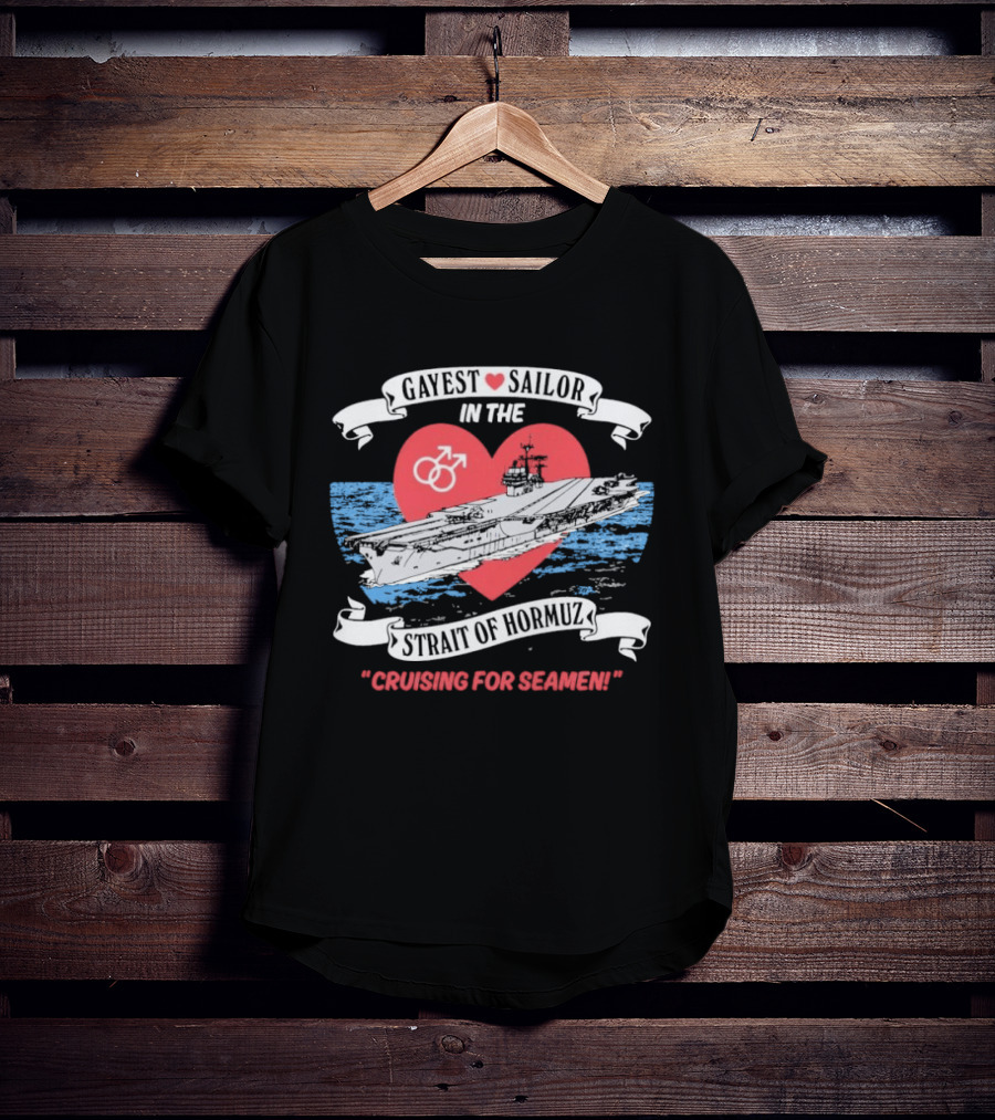Gayest Sailor In The Strait Of Hormuz Cruising For Seamen T-Shirt