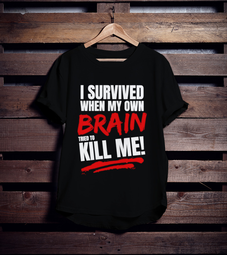 I Survived When My Own Brain Tried To Kill Me T-Shirt