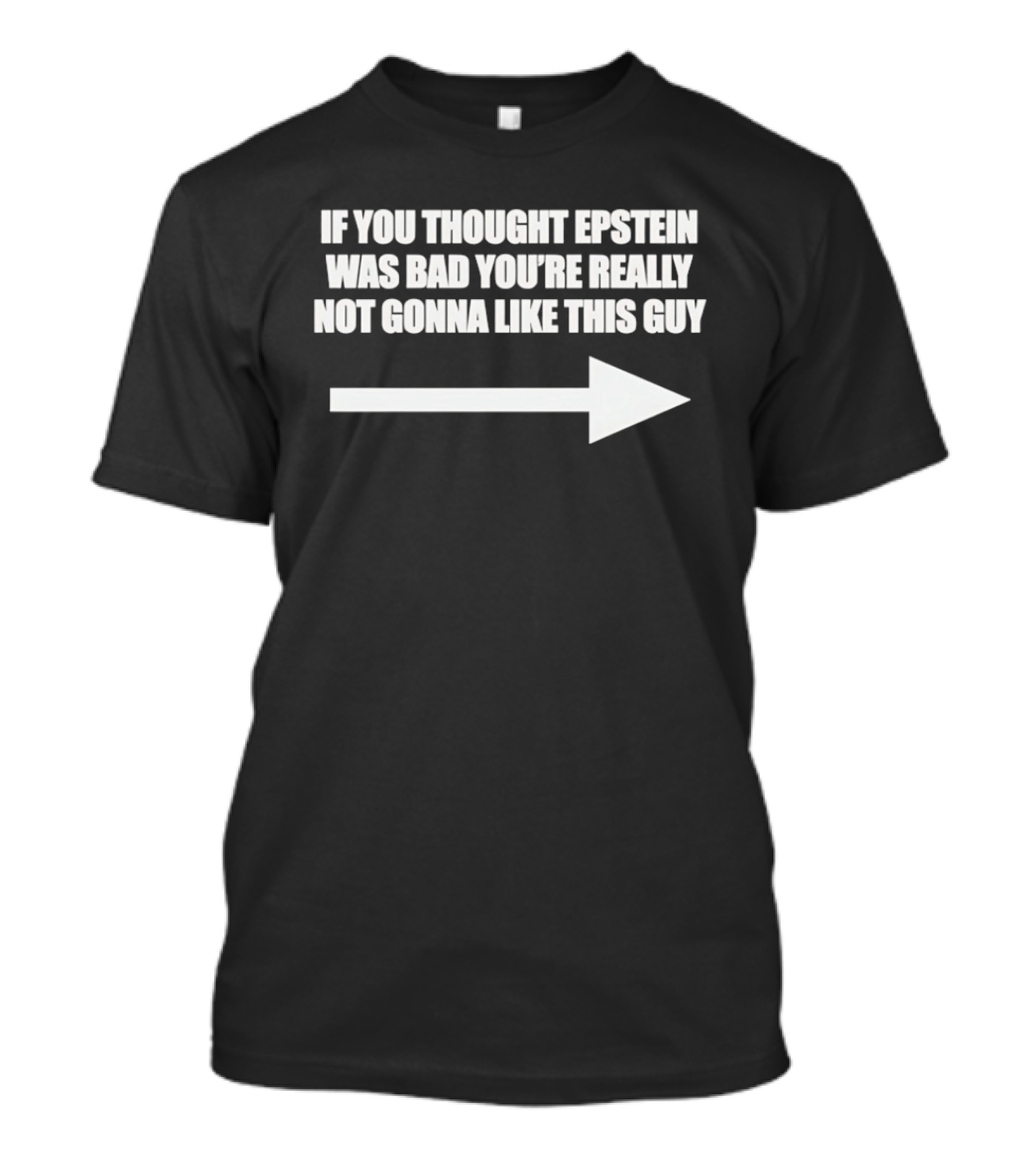 If You Thought Epstein Was Bad You're Really Not Gonna Like This Guy Arrow T-Shirt