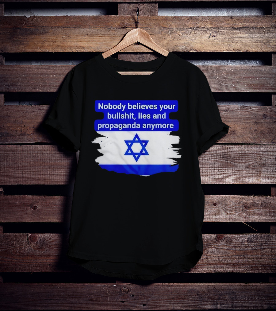 Nobody Believes Your Lies And Propaganda Anymore Israel Flag Star T-Shirt