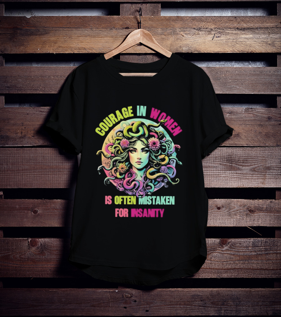 Courage In Women Medusa Often Mistaken For Insanity T-Shirt