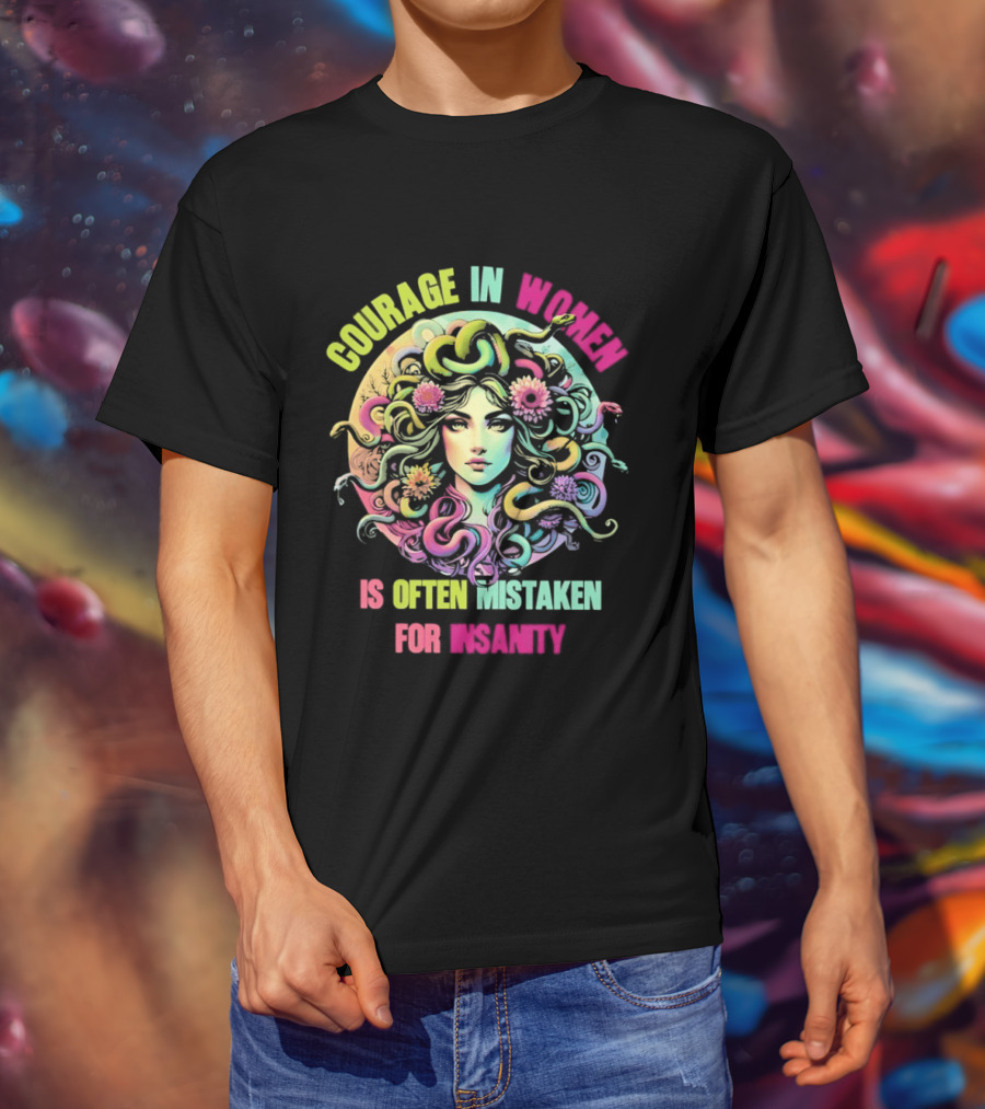 Courage In Women Medusa Often Mistaken For Insanity T-Shirt