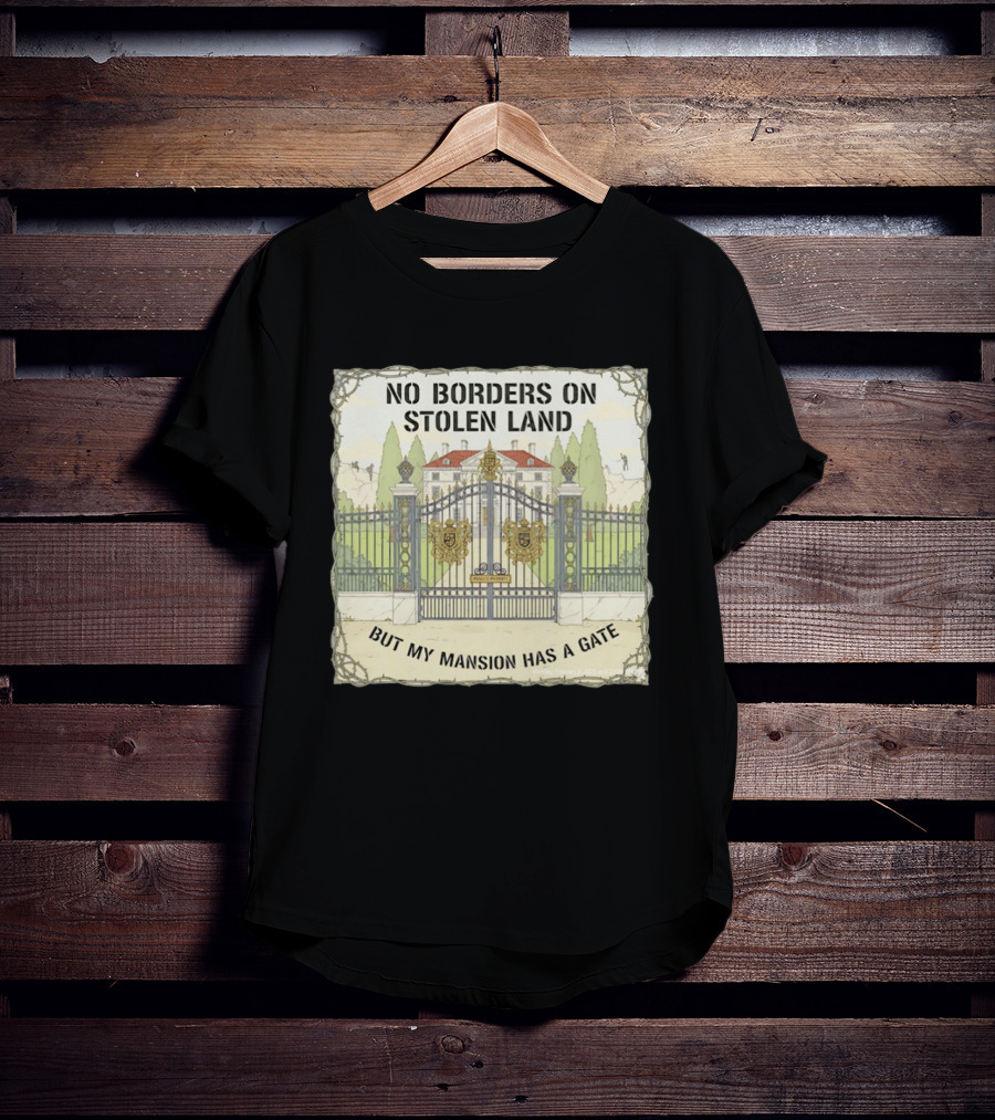 No Borders On Stolen Land But My Mansion Has A Gate Mansion T-Shirt