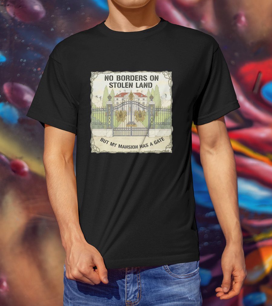 No Borders On Stolen Land But My Mansion Has A Gate Mansion T-Shirt