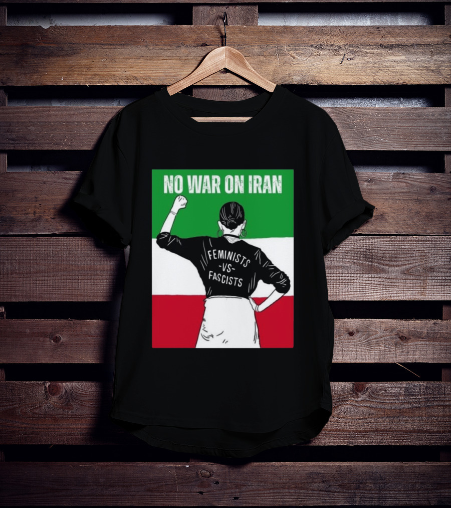 No War On Iran Feminists Vs Fascists Empowerment 2026 T-Shirt