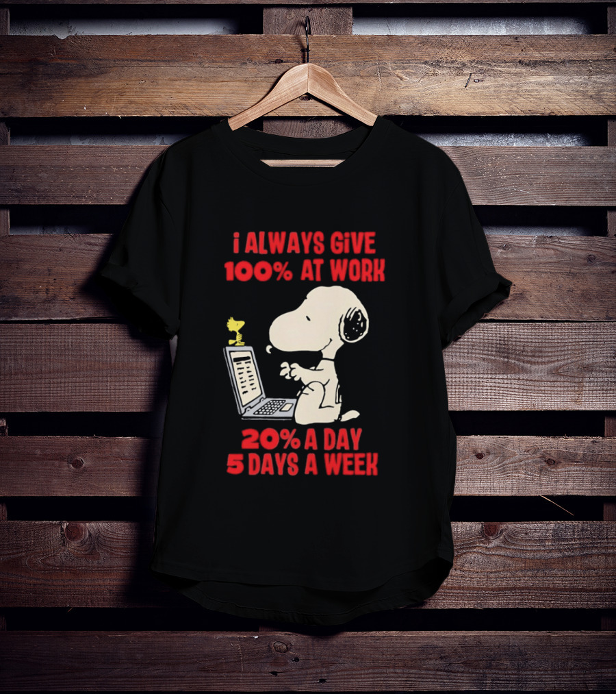 Snoopy I Always Give 100 Percent At Work 20 Percent A Day 5 Days A Week Peanuts Humor T-Shirt