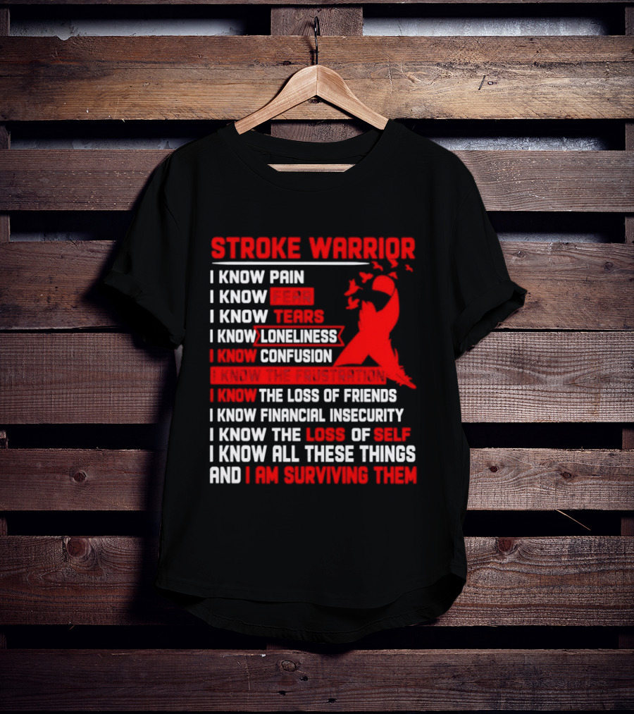 Stroke Warrior I Know Pain Fear Tears Loneliness Confusion Frustration Loss Of Friends Financial Insecurity Loss Of Self Surviving Red Ribbon T-Shirt
