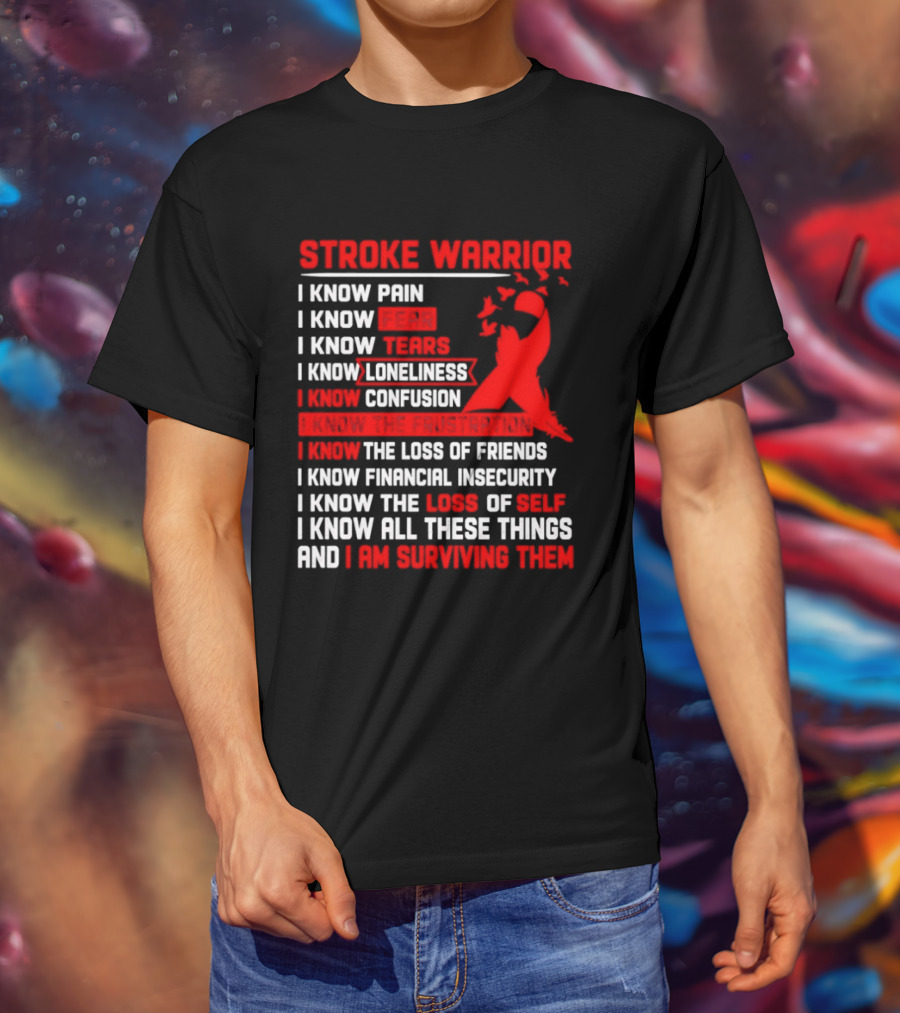 Stroke Warrior I Know Pain Fear Tears Loneliness Confusion Frustration Loss Of Friends Financial Insecurity Loss Of Self Surviving Red Ribbon T-Shirt