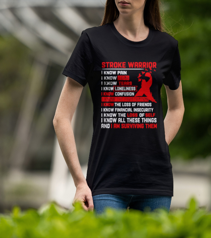 Stroke Warrior I Know Pain Fear Tears Loneliness Confusion Frustration Loss Of Friends Financial Insecurity Loss Of Self Surviving Red Ribbon T-Shirt