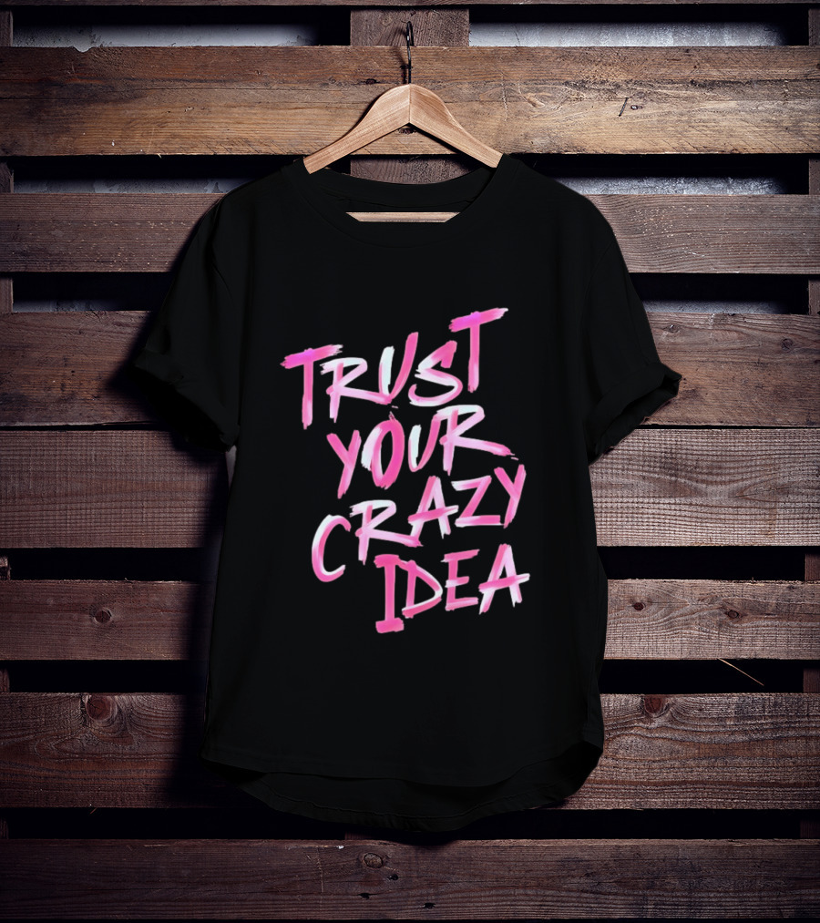 Trust Your Crazy Idea Inspirational Motivational Quote Pink Brush Stroke T-Shirt