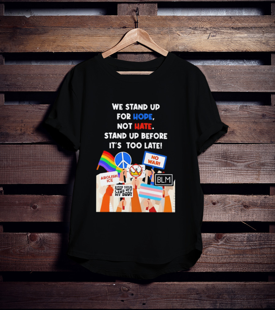 We Stand Up For Hope Not Hate Pride Peace BLM No War Abolish ICE T-Shirt