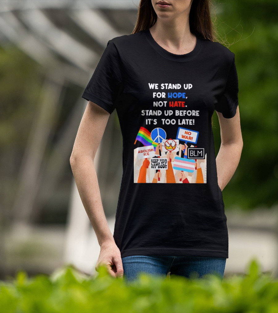 We Stand Up For Hope Not Hate Pride Peace BLM No War Abolish ICE T-Shirt