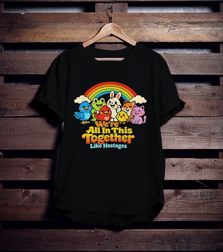 We're All In This Together Like Hostages Rainbow Cartoon Animals T-Shirt
