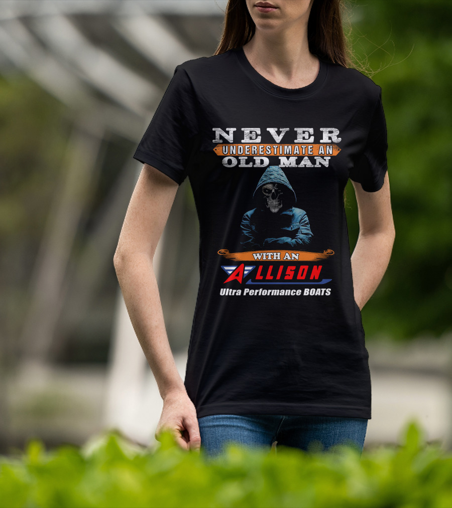 NEVER UNDERESTIMATE AN OLD MAN WITH AN ALLISON Ultra Performance BOATS T-Shirt