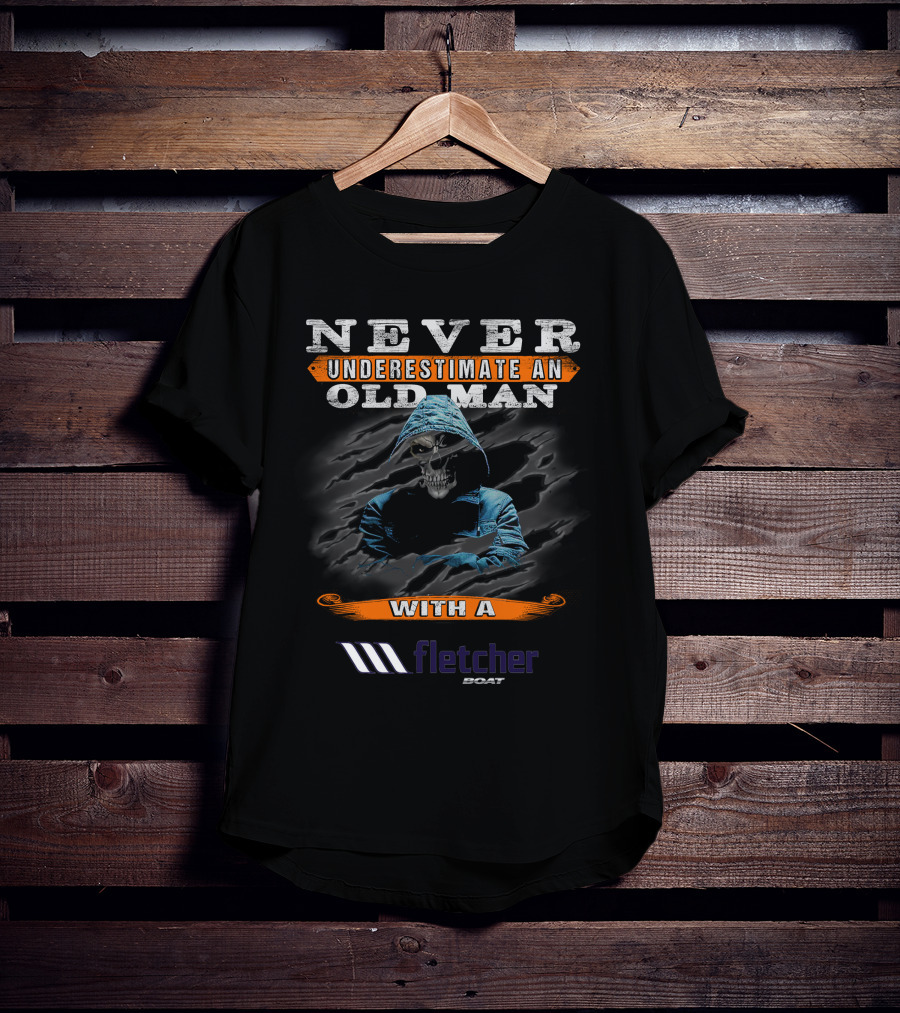 NEVER UNDERESTIMATE AN OLD MAN WITH A FLETCHER BOAT T-Shirt