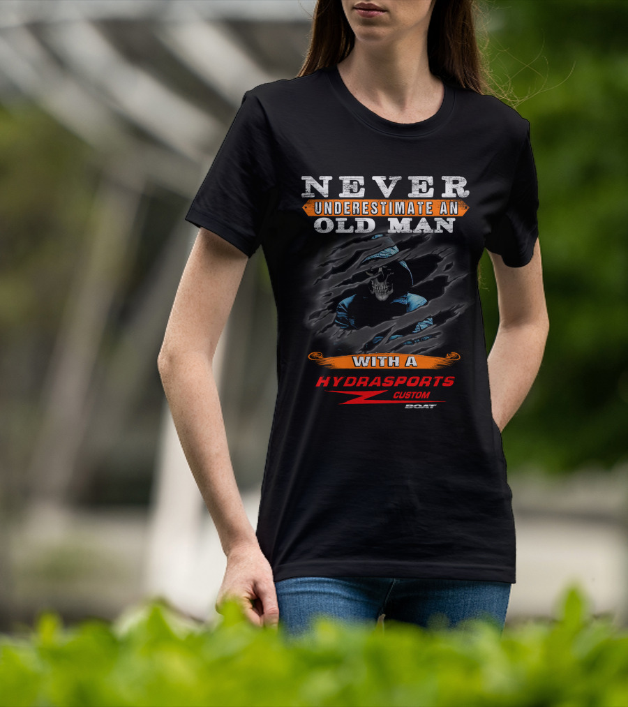 NEVER UNDERESTIMATE AN OLD MAN WITH A HYDRASPORTS CUSTOM BOAT T-Shirt