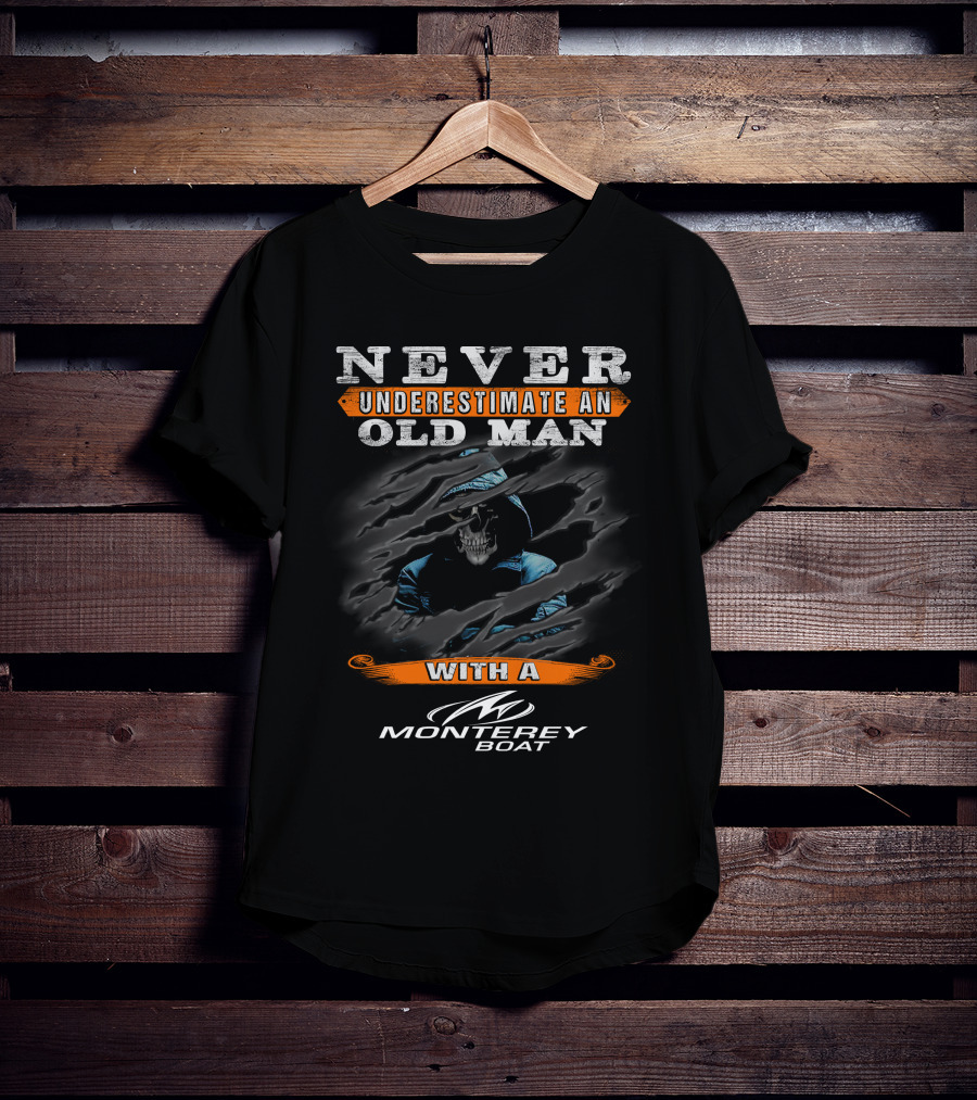 NEVER UNDERESTIMATE AN OLD MAN WITH A MONTEREY BOAT T-Shirt