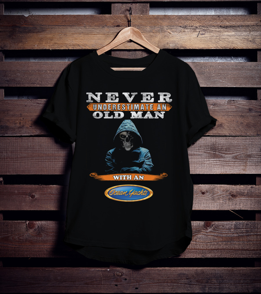 NEVER UNDERESTIMATE AN OLD MAN WITH AN Ocean Yachts T-Shirt