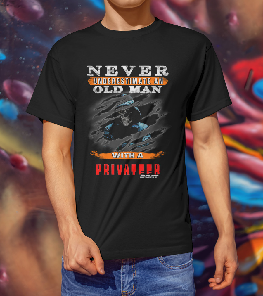 NEVER UNDERESTIMATE AN OLD MAN WITH A PRIVATEER BOAT T-Shirt