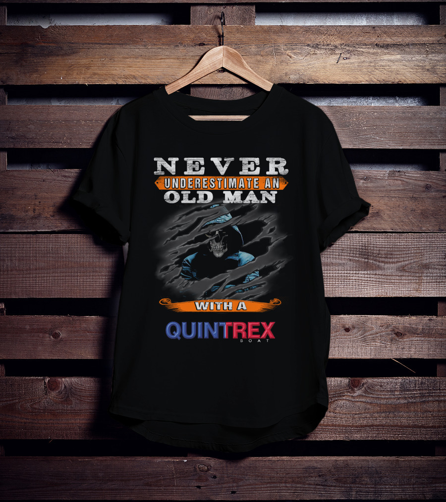 NEVER UNDERESTIMATE AN OLD MAN WITH A QUINTREX BOAT T-Shirt