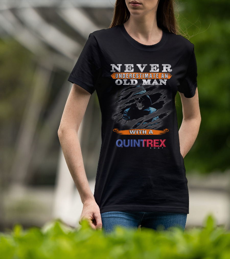 NEVER UNDERESTIMATE AN OLD MAN WITH A QUINTREX BOAT T-Shirt