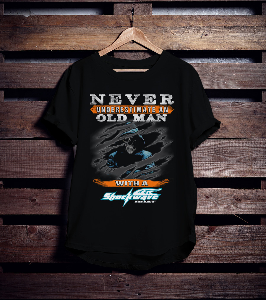 NEVER UNDERESTIMATE AN OLD MAN WITH A SHOCKWAVE BOAT T-Shirt