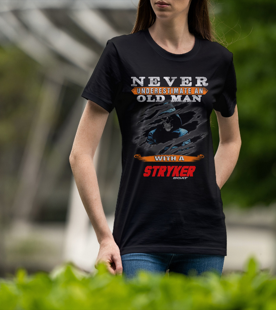 NEVER UNDERESTIMATE AN OLD MAN WITH A STRYKER BOAT T-Shirt