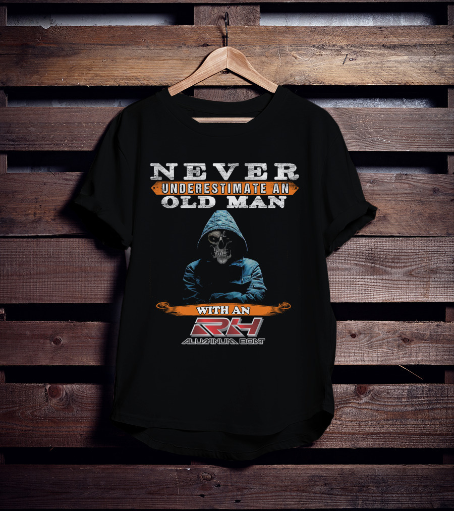 NEVER UNDERESTIMATE AN OLD MAN WITH AN RH ALUMINUM BOAT T-Shirt