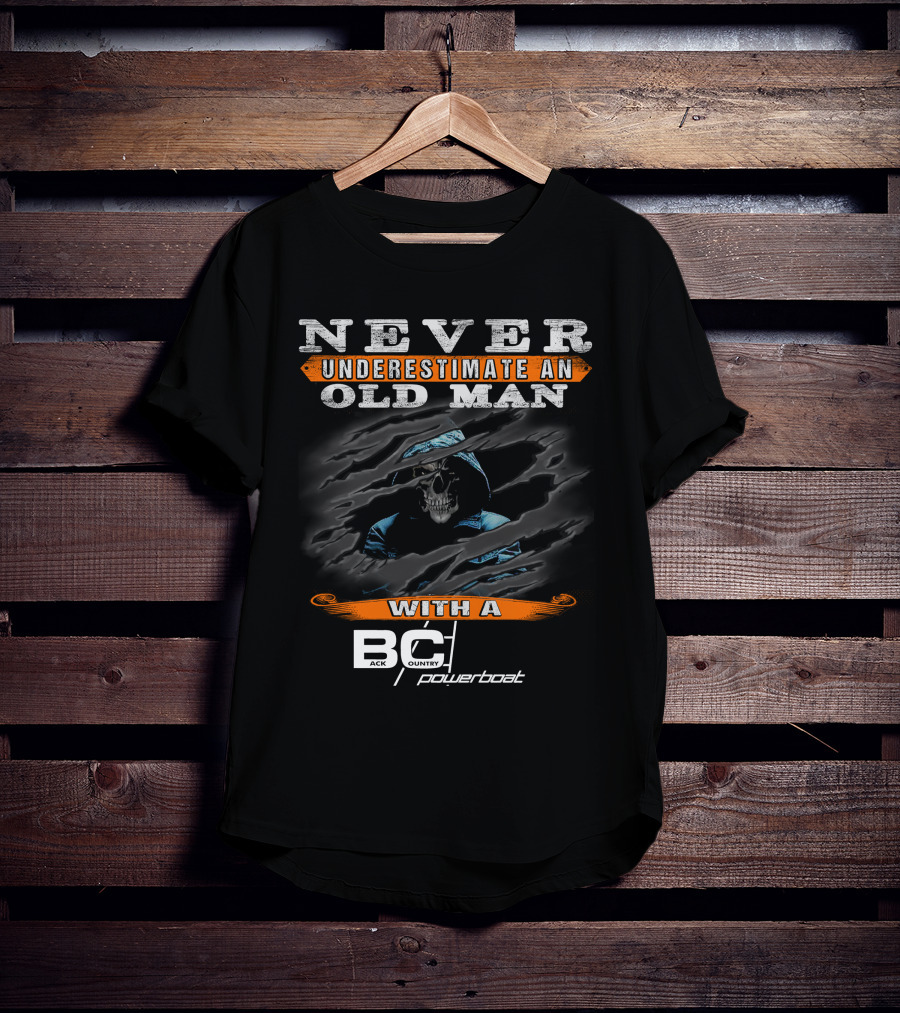 NEVER UNDERESTIMATE AN OLD MAN WITH A BACKCOUNTRY POWERBOAT T-Shirt