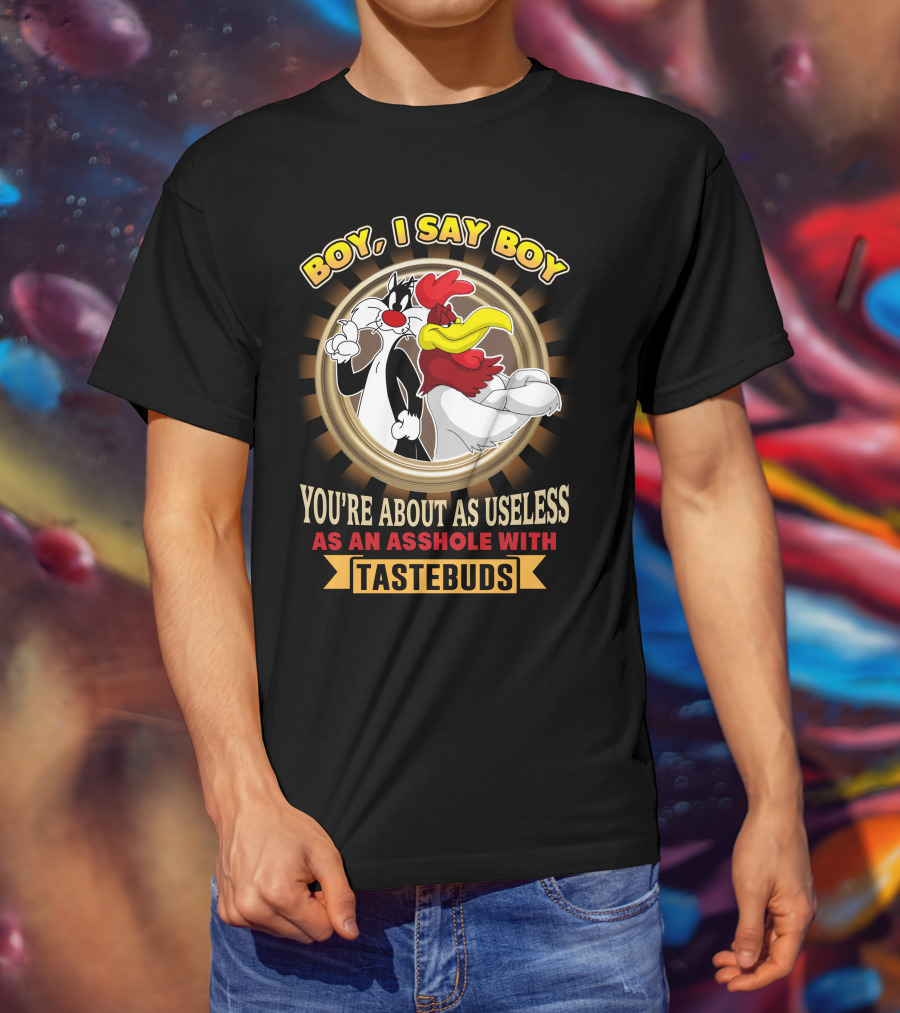 Boy I Say Boy You're About As Useless As An Asshole With Tastebuds T-Shirt