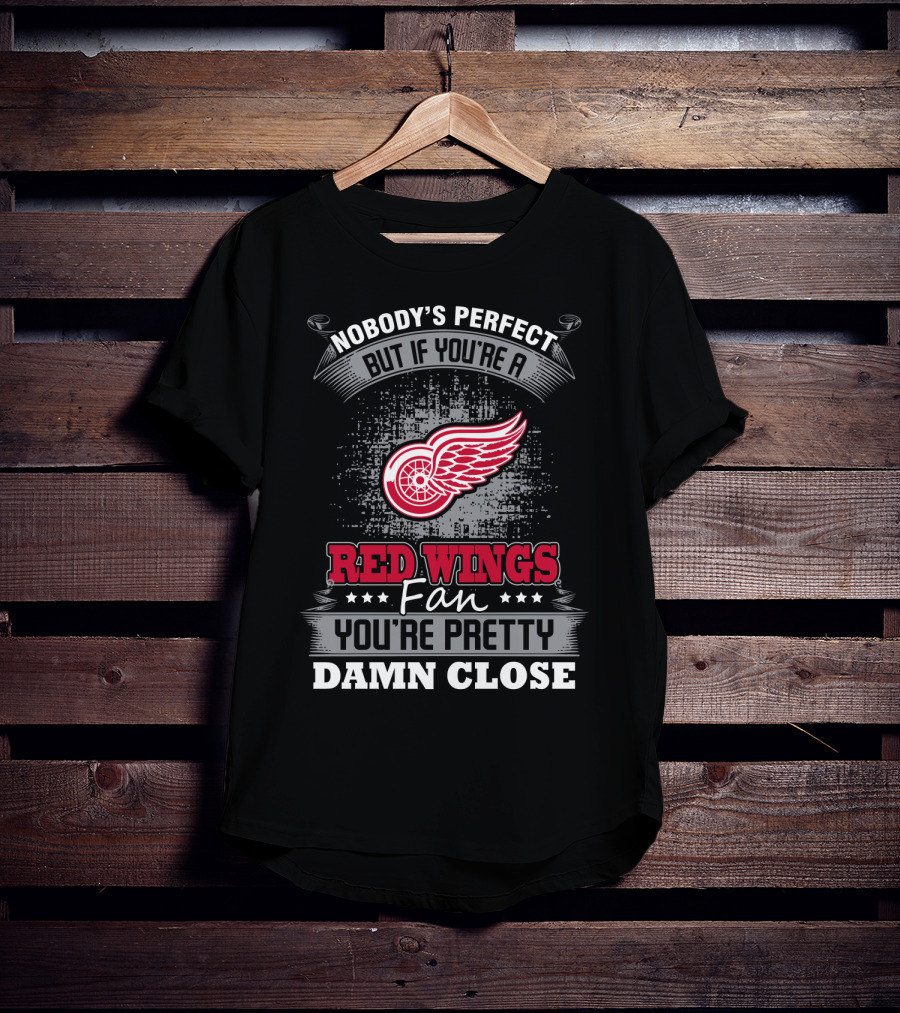 Nobody's Perfect But If You're A Detroit Red Wings Fan You're Pretty Damn Close T-Shirt