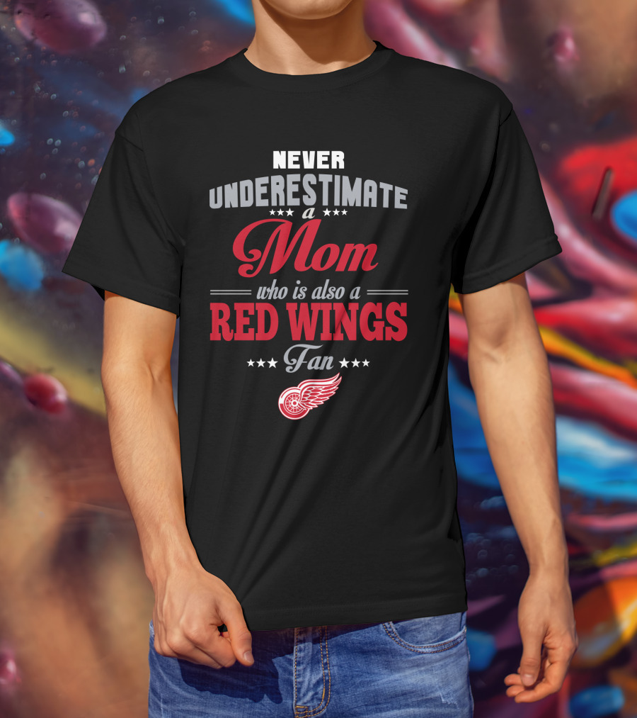 Never Underestimate A Mom Who Is Also A Red Wings Fan Detroit Red Wings T-Shirt