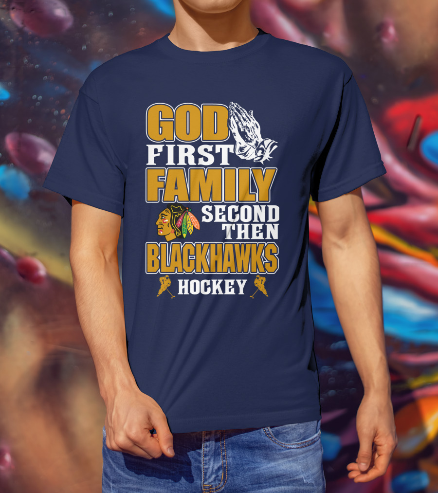 God First Family Second Then Blackhawks Hockey T-Shirt