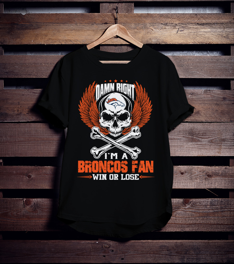 Damn Right I'm A Denver Broncos Fan Win Or Lose T-Shirt
