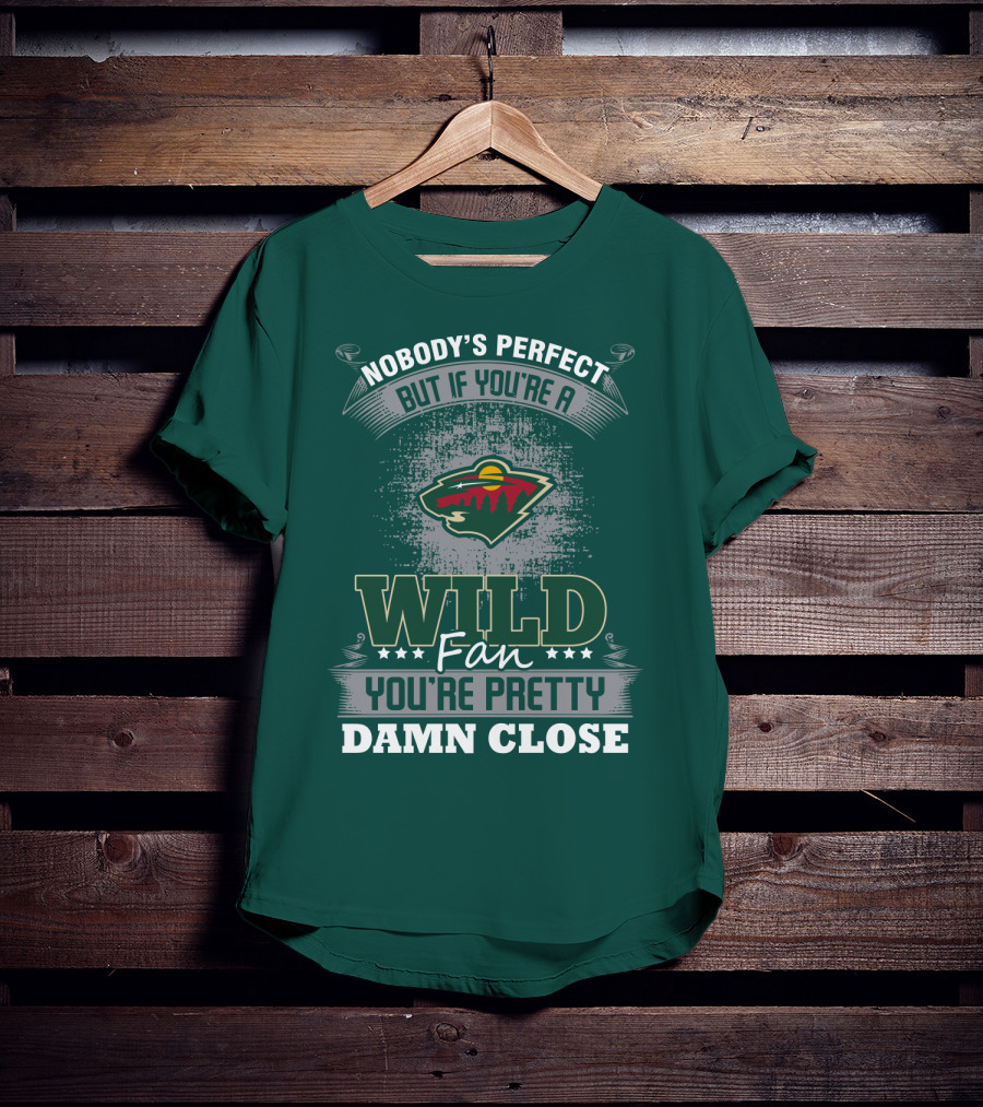 Nobody's Perfect But If You're A Wild Fan You're Pretty Damn Close Minnesota Wild T-Shirt