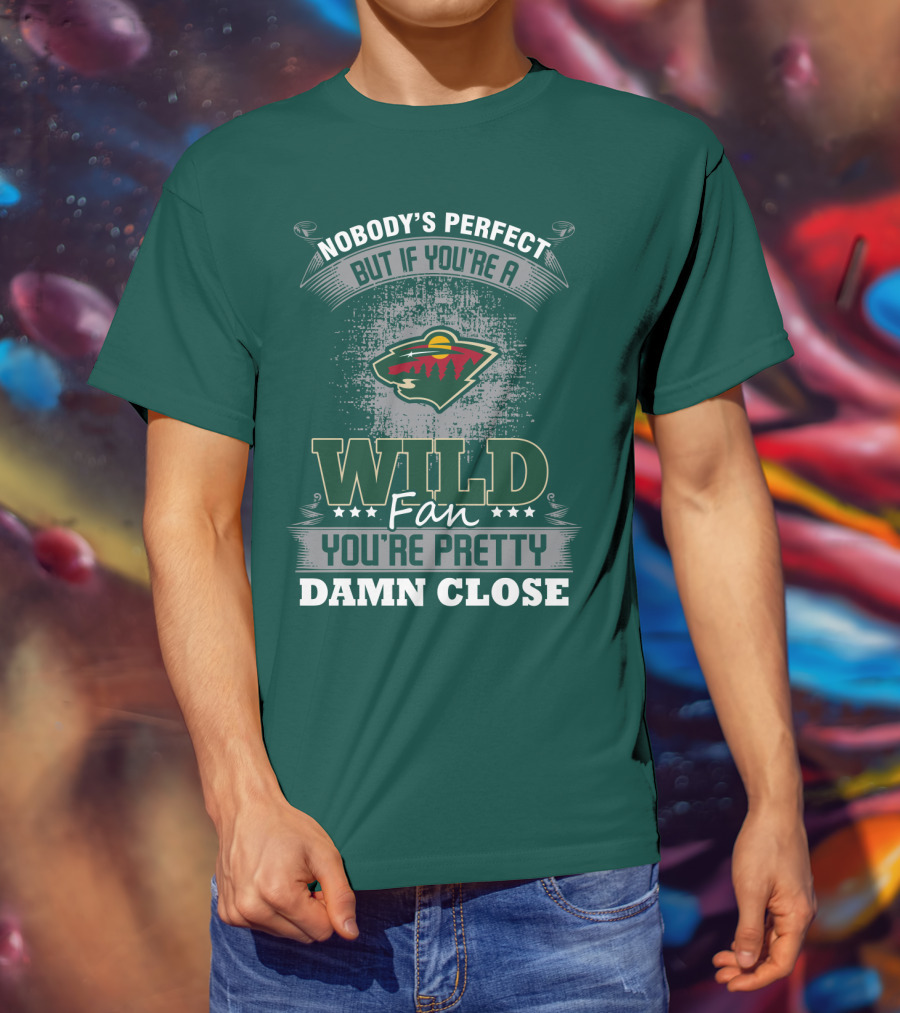 Nobody's Perfect But If You're A Wild Fan You're Pretty Damn Close Minnesota Wild T-Shirt