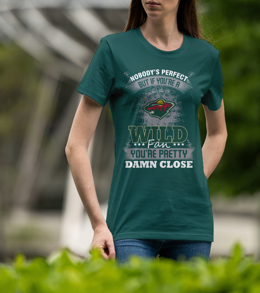 Nobody's Perfect But If You're A Wild Fan You're Pretty Damn Close Minnesota Wild T-Shirt
