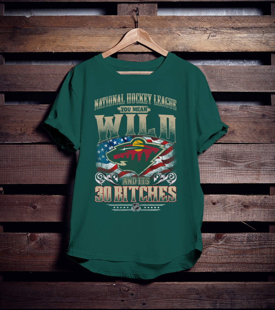 National Hockey League You Mean Minnesota Wild And Its 30 Bitches T-Shirt
