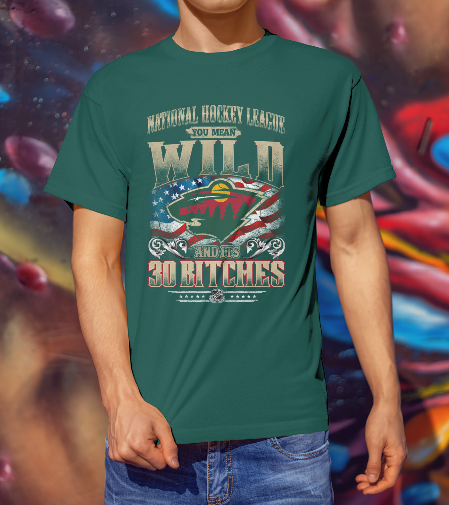 National Hockey League You Mean Minnesota Wild And Its 30 Bitches T-Shirt