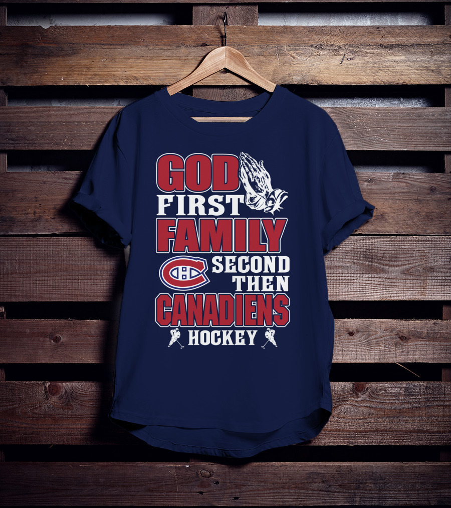 God First Family Second Then Canadiens Hockey Montreal Canadiens T-Shirt