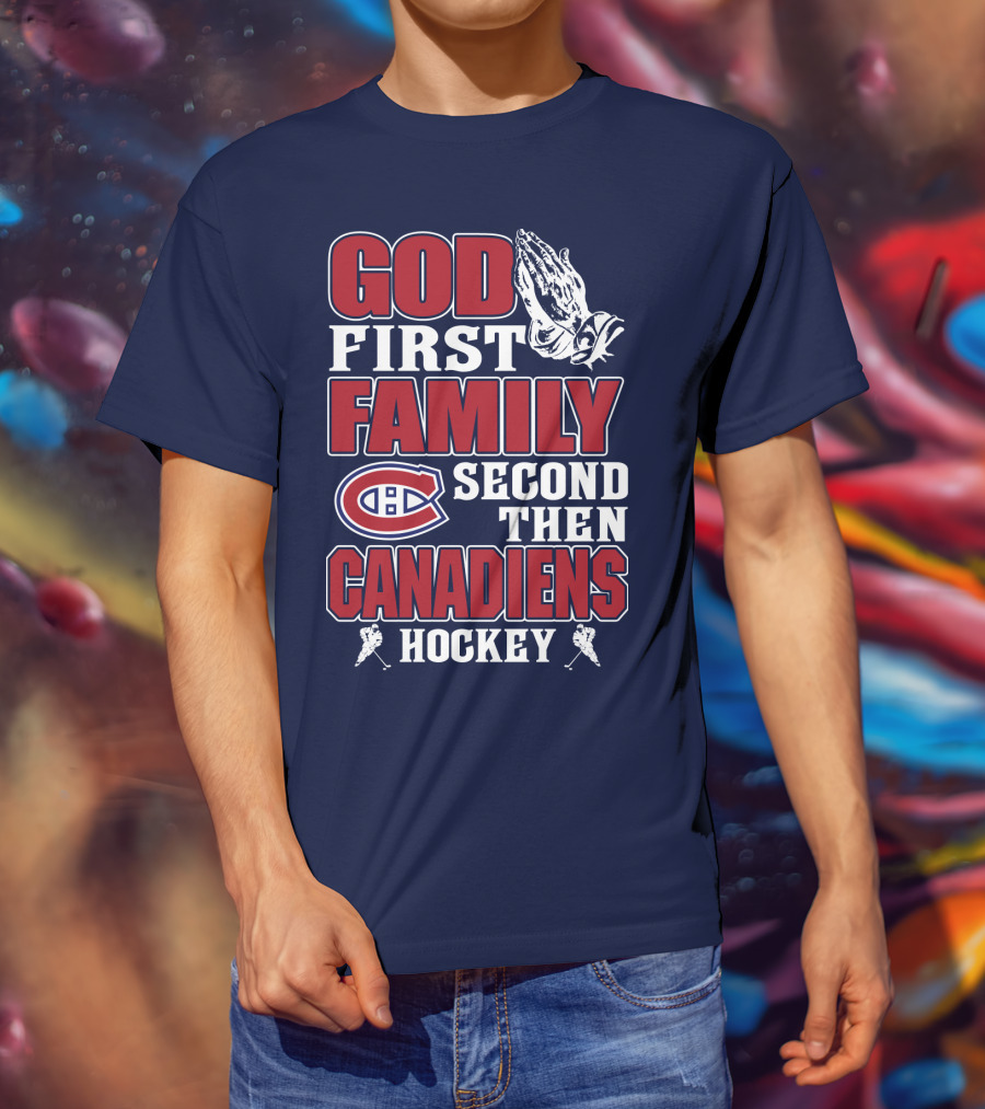 God First Family Second Then Canadiens Hockey Montreal Canadiens T-Shirt