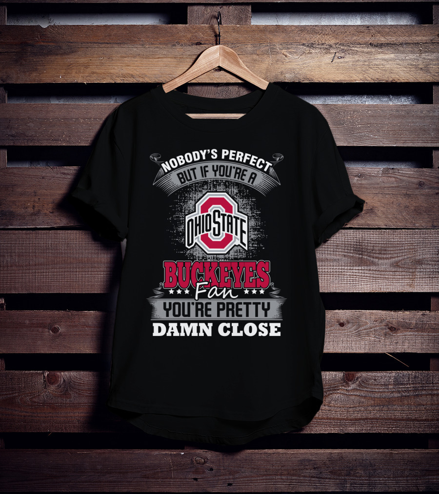 Nobody's Perfect But If You’re A Ohio State Buckeyes Fan You’re Pretty Damn Close T-Shirt