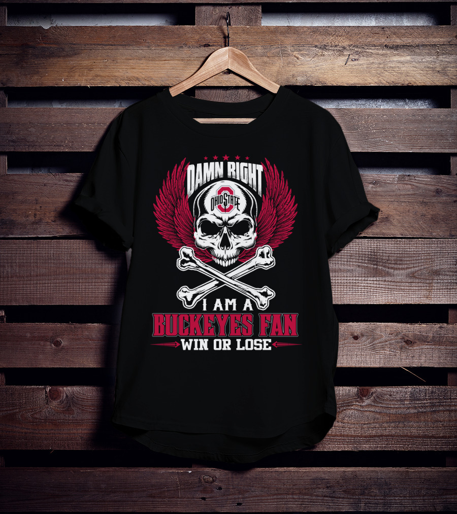 Damn Right Ohio State Buckeyes I Am A Buckeyes Fan Win Or Lose T-Shirt