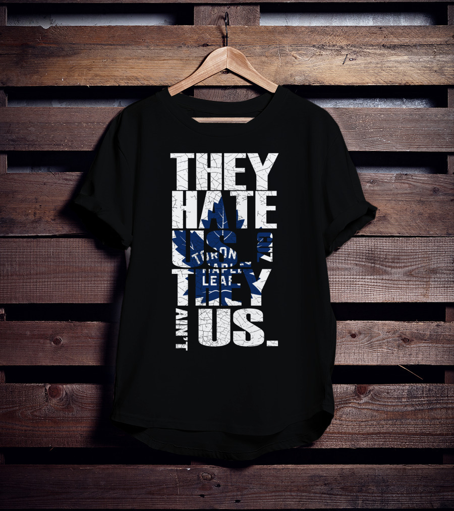 They Hate Us Because They Ain't Us Toronto Maple Leafs T-Shirt